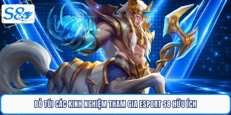 Bỏ túi các kinh nghiệm tham gia Esport S8 hữu ích