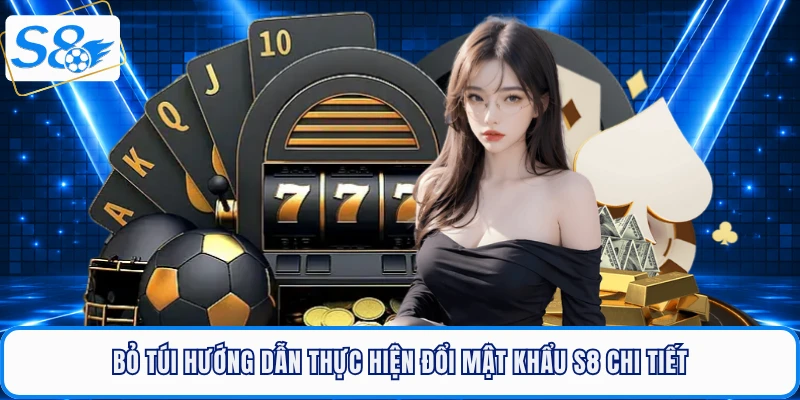 Bỏ túi hướng dẫn thực hiện đổi mật khẩu S8 chi tiết