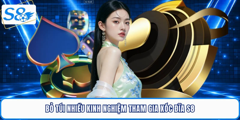 Bỏ túi nhiều kinh nghiệm tham gia xóc đĩa S8