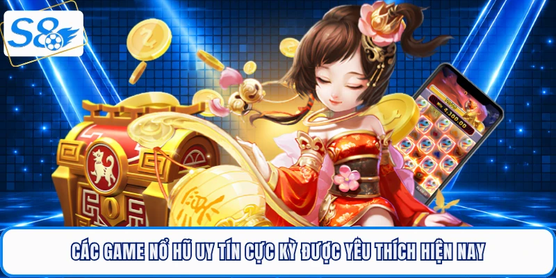 Các game nổ hũ uy tín cực kỳ được yêu thích hiện nay