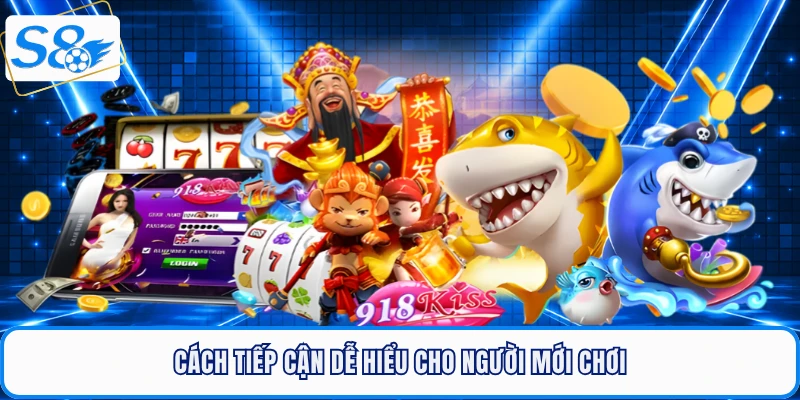 Cách tiếp cận dễ hiểu cho người mới chơi