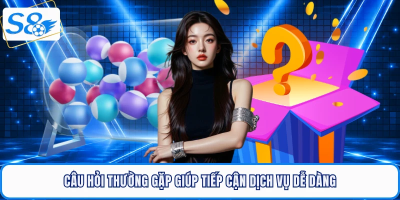 Câu hỏi thường gặp giúp tiếp cận dịch vụ dễ dàng
