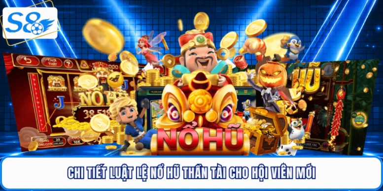 Chi tiết luật lệ nổ hũ thần tài cho hội viên mới