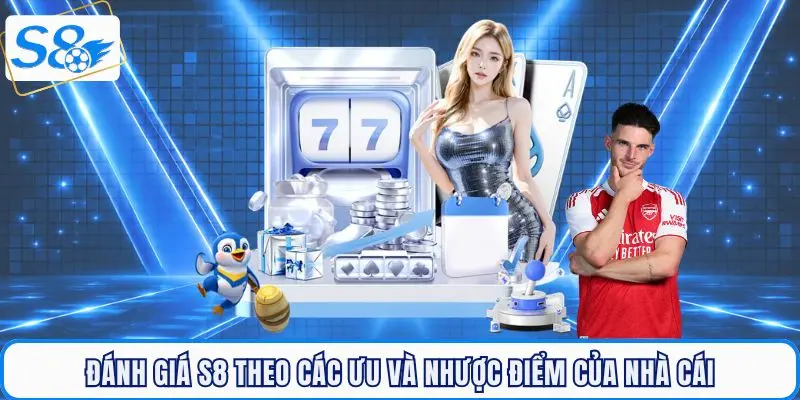 Đánh giá S8 theo các ưu và nhược điểm của nhà cái