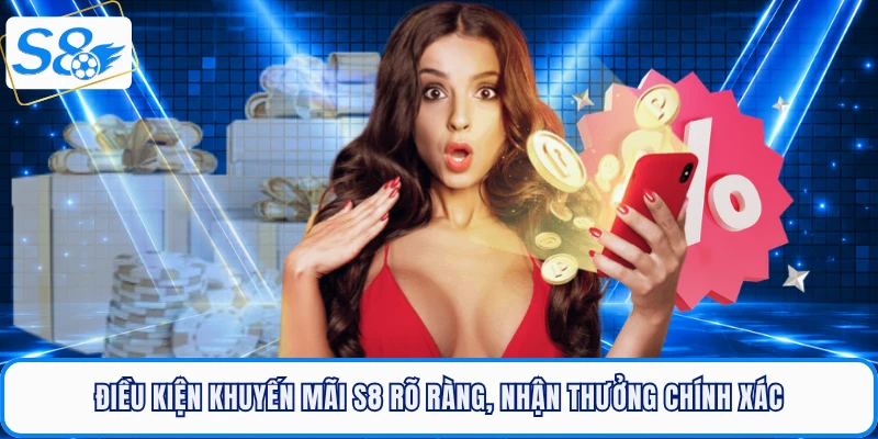 Điều kiện khuyến mãi S8 rõ ràng, nhận thưởng chính xác