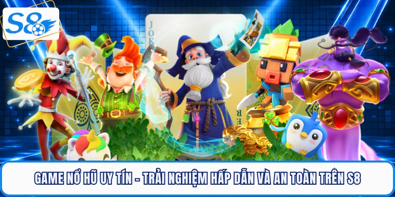 game-no-hu-uy-tin-trai-nghiem-hap-dan-va-an-toan-tren-s8