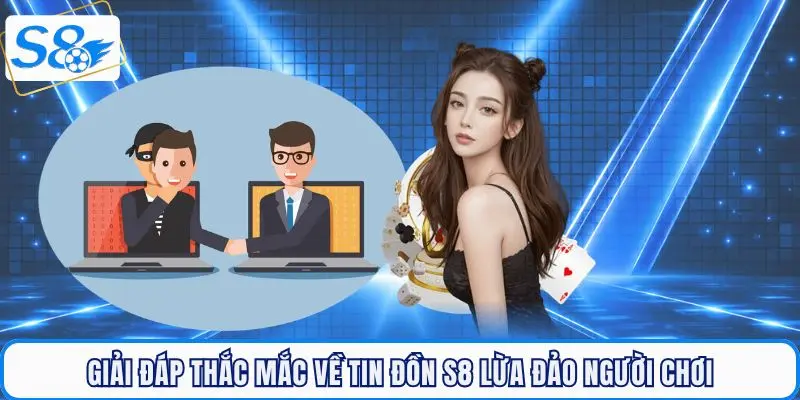 Giải đáp thắc mắc về tin đồn S8 lừa đảo người chơi thời gian qua