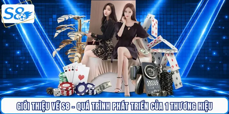 Giới thiệu về S8 quá trình phát triển của thương hiệu giải trí top 1