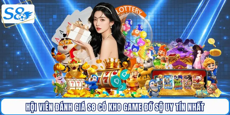 Hội viên đánh giá S8 có kho game đồ sộ và uy tín nhất