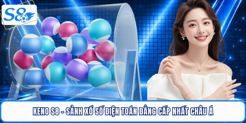 keno-s8-sanh-xo-so-dien-toan-dang-cap-nhat-chau-a
