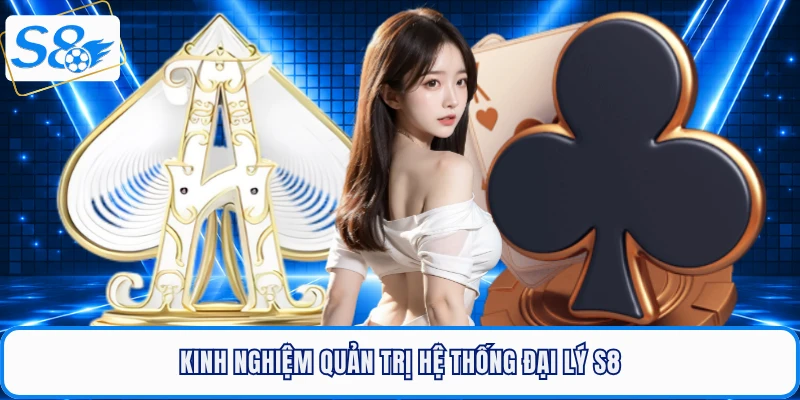 Kinh nghiệm quản trị hệ thống đại lý S8