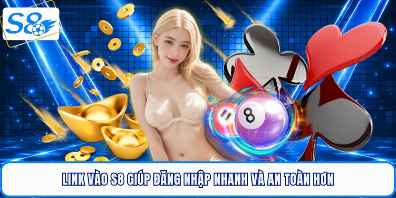 Link vào S8 giúp đăng nhập nhanh và an toàn hơn