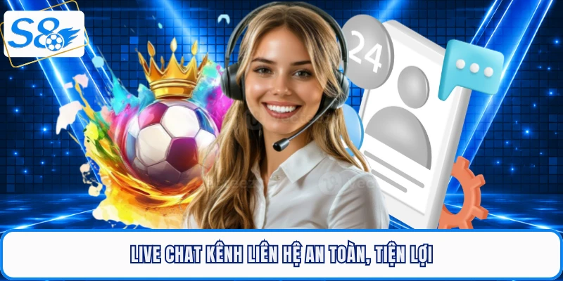 Live chat kênh liên hệ S8 an toàn, tiện lợi