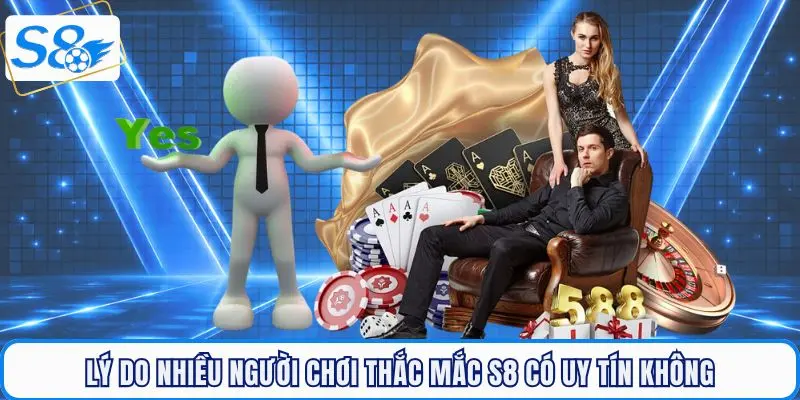 Lý do khiến nhiều người chơi luôn thắc mắc rằng S8 có uy tín không