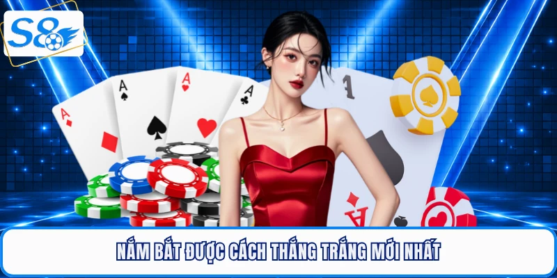 Nắm bắt được cách thắng trắng mới nhất