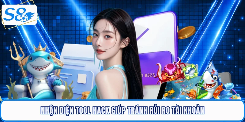 Nhận diện tool hack giúp tránh rủi ro tài khoản