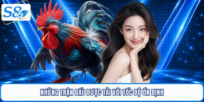 Những trận đấu được tải với tốc độ ổn định
