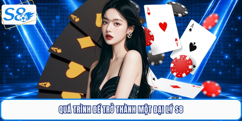 Quá trình để trở thành một đại lý S8