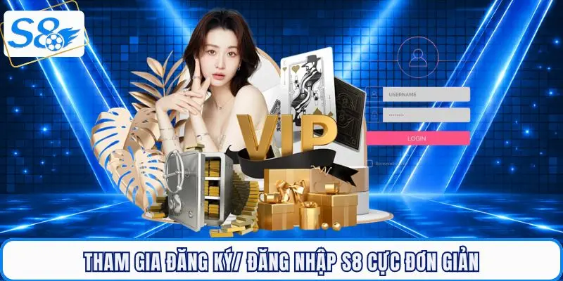 Tham gia đăng ký/ đăng nhập S8 siêu đơn giản cho tân thủ
