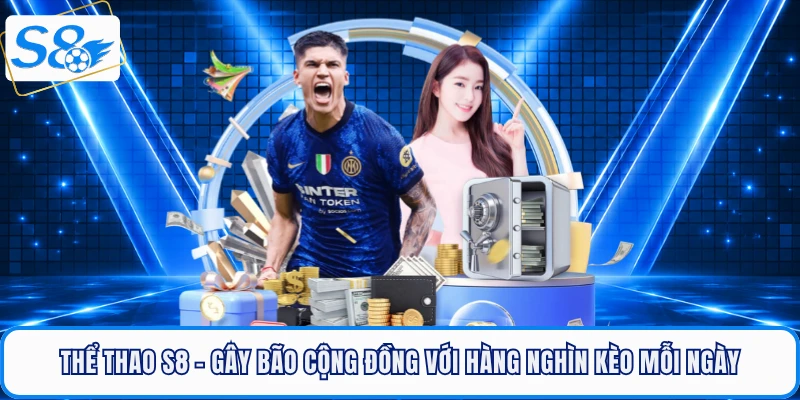 the-thao-s8-gay-bao-cong-dong-voi-hang-nghin-keo-moi-ngay