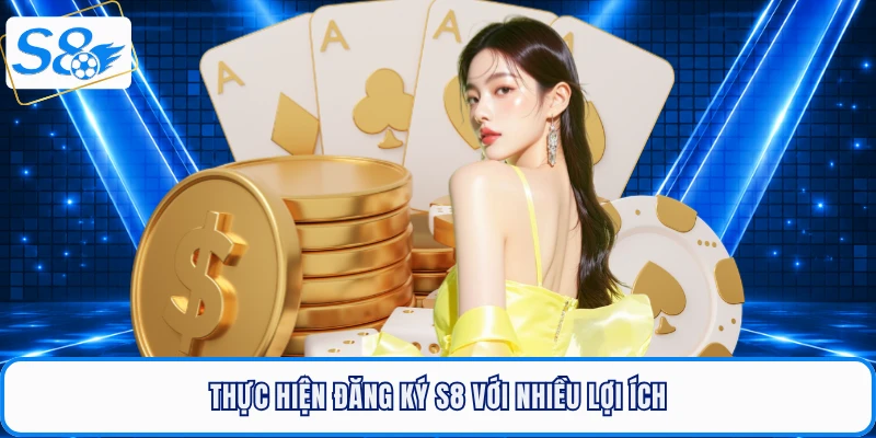 Thực hiện đăng ký S8 với nhiều lợi ích