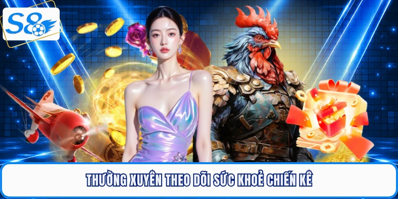 Thường xuyên theo dõi sức khoẻ chiến kê