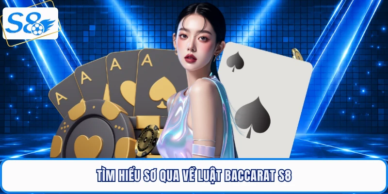 Tìm hiểu sơ qua về luật Baccarat S8