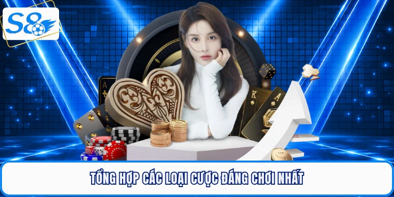 Tổng hợp các loại cược đáng chơi nhất