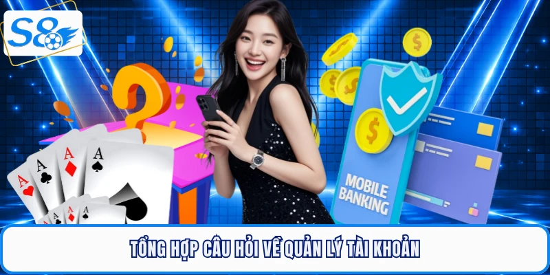 Tổng hợp câu hỏi thường gặp về quản lý tài khoản