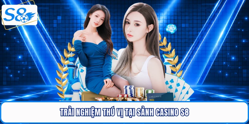 Trải nghiệm thú vị tại sảnh casino S8