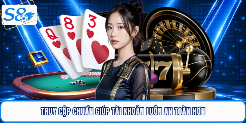 Truy cập chuẩn giúp tài khoản luôn an toàn hơn