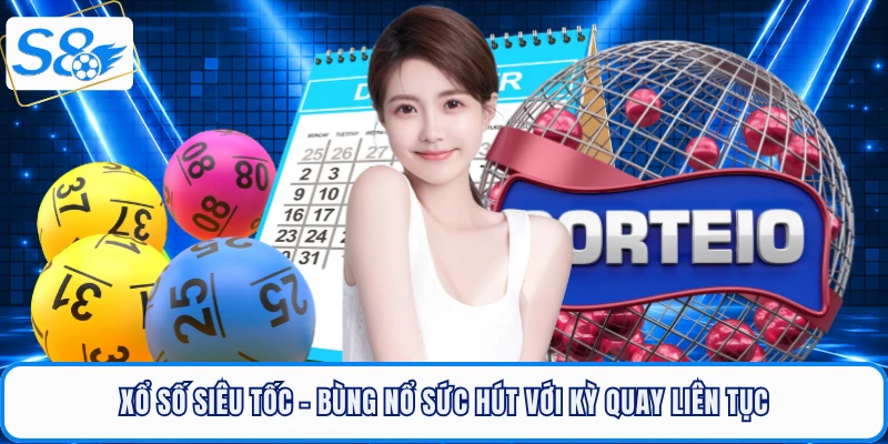 xo-so-sieu-toc-S8-bung-no-suc-hut-voi-ky-quay-lien-tuc